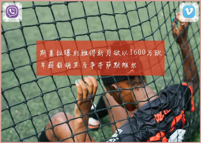 斯基拉曝利雅得新月欲以1600万欧年薪截胡罗马争夺萨默维尔